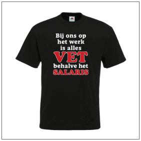 Bij ons op het werk is alles vet behalve het salaris bedrukt op een t-shirt
