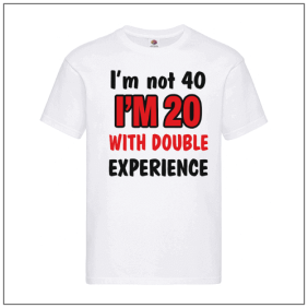 Im not 40 i'm 20 with double experience bedrukt op een t-shirt