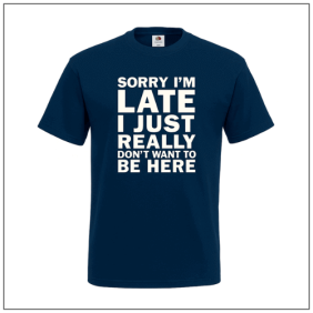 Sorry i'm late i just really don't want to be here bedrukt op een t-shirt