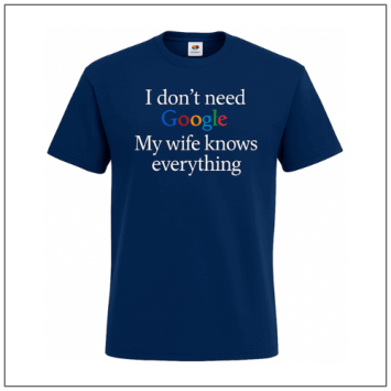 I dont need google my wife knows everything bedrukt op een blauw t-shirt