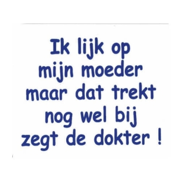 Ik lijk op mijn moeder maar dat trekt nog wel bij zegt de dokter t-shirt